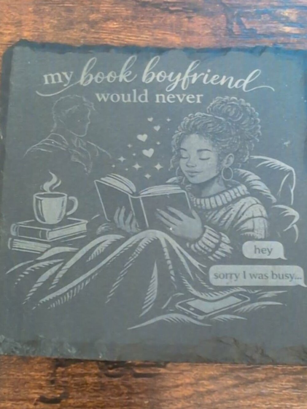 My Book Boyfriend Would Never Slate Coaster Funny Book Lover Gift